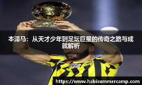 本泽马：从天才少年到足坛巨星的传奇之路与成就解析